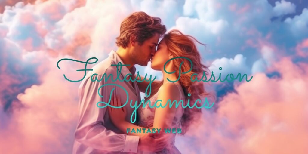 The Art Of Crafting Powerful Fantasy Passion Dynamics